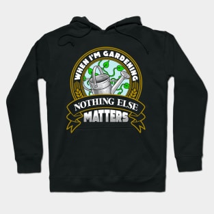 When I'm Gardening Nothing Else Matters Hoodie